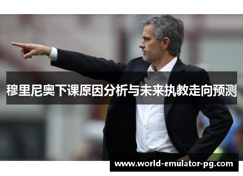 穆里尼奥下课原因分析与未来执教走向预测