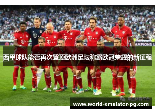 西甲球队能否再次登顶欧洲足坛称霸欧冠荣耀的新征程
