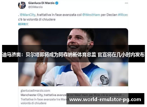 迪马济奥：贝尔塔即将成为阿森纳新体育总监 官宣将在几小时内发布