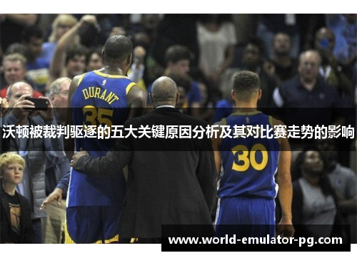 沃顿被裁判驱逐的五大关键原因分析及其对比赛走势的影响