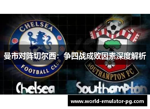 曼市对阵切尔西：争四战成败因素深度解析