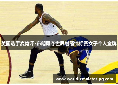 美国选手麦肯泽·布朗勇夺世界射箭锦标赛女子个人金牌