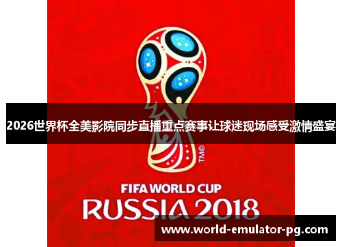 2026世界杯全美影院同步直播重点赛事让球迷现场感受激情盛宴 2026世界杯全美影院同步直播重点赛事让球迷现场感受激情盛宴