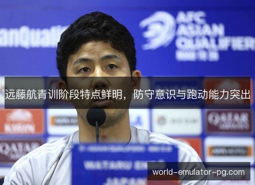 远藤航青训阶段特点鲜明，防守意识与跑动能力突出